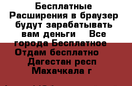 Бесплатные Расширения в браузер будут зарабатывать вам деньги. - Все города Бесплатное » Отдам бесплатно   . Дагестан респ.,Махачкала г.